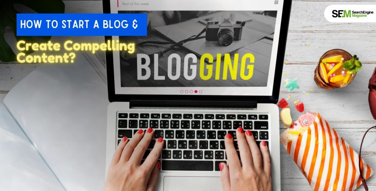 How To Start A Blog And Create Compelling Content?