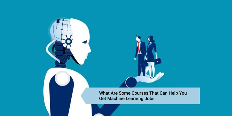 What Are Some Courses That Can Help You Get Machine Learning Jobs