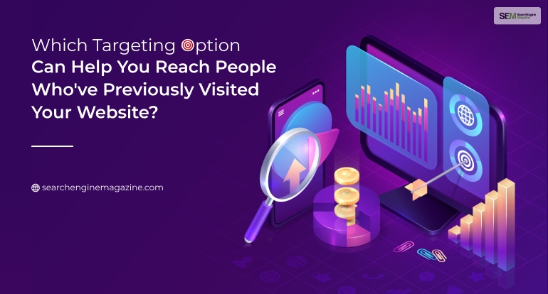 Which targeting option can help you reach people who've previously visited your website?