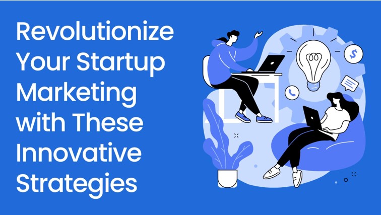 Startup Marketing with These Innovative Strategies