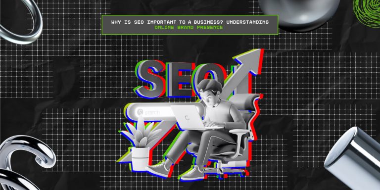 Why Is SEO Important To A Business? Understanding Online Brand Presence