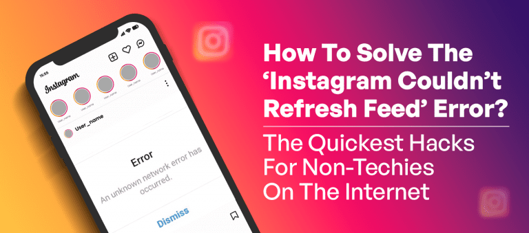 How To Solve The ‘Instagram Couldn’t Refresh Feed’ Error? The Quickest Hacks For Non-Techies On The Internet